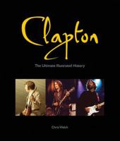 Clapton  the ultimate illustrated history