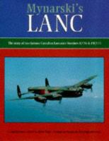 Mynarski's Lanc the story of two famous Canadian Lancaster bombers, KB726 & FM213