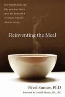 Reinventing the meal - how mindfulness can help you slow down, savor the moment, and reconnect with the ritual of eating Reinventing the meal - how mindfulness can help you slow down, savor the moment, and reconnect with the ritual of eating