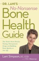 Dr. Lani's No-Nonsense Bone Health Guide - The Truth about Density Testing, Osteoporosis Drugs, and Building Bone Quality at Any Age.