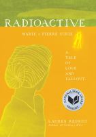 Radioactive Marie & Pierre Curie, a tale of love & fallout 1st ed Radioactive Marie & Pierre Curie, a tale of love & fallout 1st ed