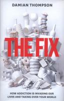The fix - how addiction is invading our lives and taking over your world