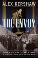 The envoy the epic rescue of the last Jews of Europe in the desperate closing months of World War II