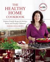 The healthy home cookbook - diabetes-friendly recipes for holidays, parties, and everyday celebrations The healthy home cookbook - diabetes-friendly recipes for holidays, parties, and everyday celebrations