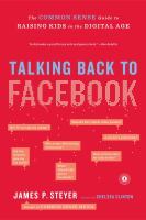 Talking back to Facebook the common sense guide to raising kids in the digital age Talking back to Facebook the common sense guide to raising kids in the digital age