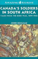 Canada's soldiers in South Africa tales from the Boer War 1899-1902