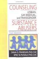 Counseling lesbian, gay, bisexual, and transgender substance abusers by Dana Finnegan