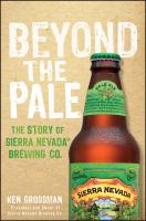 Beyond the pale : the story of Sierra Nevada Brewing Co. by Ken Grossman