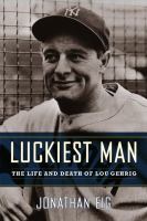 Luckiest man - the life and death of Lou Gehrig Luckiest man - the life and death of Lou Gehrig