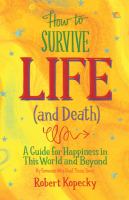 How to survive life (and death) - a guide for happiness in this world and beyond How to survive life (and death) - a guide for happiness in this world and beyond
