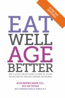 Eat well age better - how to use diet and supplements to guard the lifelong health of your eyes, your heart, your brain, and your bones Eat well age better - how to use diet and supplements to guard the lifelong health of your eyes, your heart, your brain, and your bones