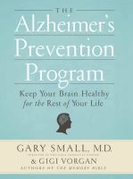The Alzheimer's prevention program - keep your brain healthy for the rest of your life The Alzheimer's prevention program - keep your brain healthy for the rest of your life