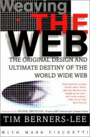 Weaving the Web the original design and ultimate destiny of the World Wide Web by its inventor Weaving the Web the original design and ultimate destiny of the World Wide Web by its inventor