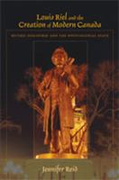 Louis Riel and the creation of modern Canada mythic discourse and the postcolonial state