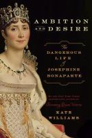 Ambition and desire the dangerous life of Josephine Bonaparte