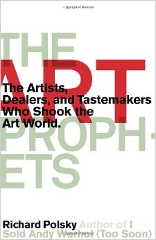 The art prophets the artists, dealers, and tastemakers who shook the art world The art prophets the artists, dealers, and tastemakers who shook the art world