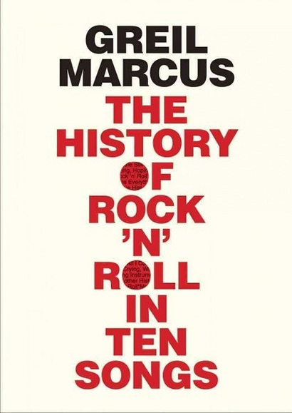 The History Of Rock 'n' Roll In Ten Songs by Greil Marcus