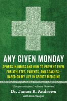 Any given Monday - sports injuries and how to prevent them, for athletes, paren'ts, and coaches -based on my life in sports medicine
