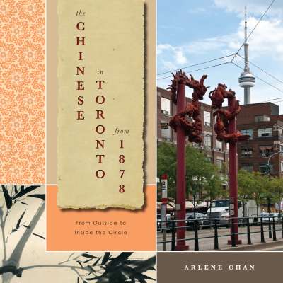 The Chinese in Toronto from 1878 by Arlene Chan