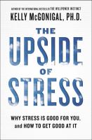 The upside of stress - why stress is good for you, and how to get good at it 