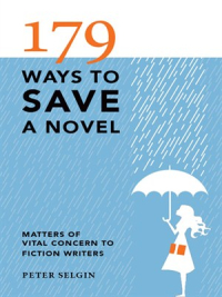  179 Ways to Save a Novel Matters of Vital Concern to Fiction Writers by Peter Selgin