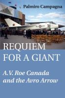 Requiem for a giant A.V. Roe Canada and the Avro Arrow Requiem for a giant A.V. Roe Canada and the Avro Arrow