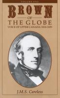 Brown of the Globe voice of Upper Canada, 1818-1859 Volume 1