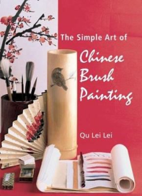 The Simple Art of Chinese Brush Painting, by Qu Lei Lei The Simple Art of Chinese Brush Painting, by Qu Lei Lei