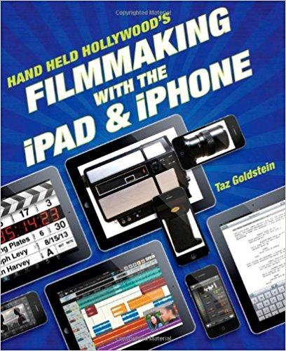 Filmmaking with the iPad and iPhone, by Taz Goldstein Filmmaking with the iPad and iPhone, by Taz Goldstein