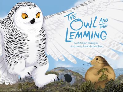 The Owl and the Lemming by Roselynn Akiulukjuk The Owl and the Lemming by Roselynn Akiulukjuk