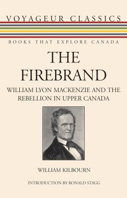 The firebrand William Lyon Mackenzie and the rebellion in Upper Canada 2008 The firebrand William Lyon Mackenzie and the rebellion in Upper Canada 2008
