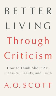 Better living through criticism how to think about art pleasure beauty and truth Better living through criticism how to think about art pleasure beauty and truth