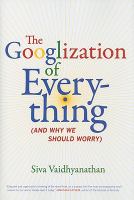 The Googlization of everything and why we should worry The Googlization of everything and why we should worry