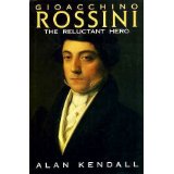 Giacchino Rossini The Reluctant Hero Giacchino Rossini The Reluctant Hero