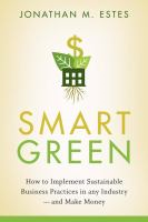 Smart green: how to implement sustainable business practices in any industry and make money Smart green: how to implement sustainable business practices in any industry and make money