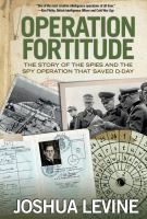 Operation Fortitude the story of the spies and the spy operation that saved D-Day