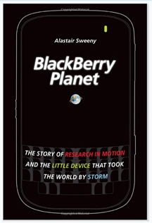 BlackBerry planet the story of Research in Motion and the little device that took the world by storm BlackBerry planet the story of Research in Motion and the little device that took the world by storm