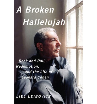 A broken hallelujah rock and roll, redemption, and the life of Leonard Cohen A broken hallelujah rock and roll, redemption, and the life of Leonard Cohen