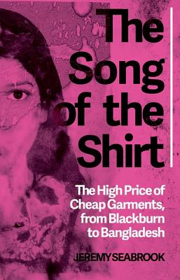 The song of the shirt the high price of cheap garments from Blackburn to Bangladesh The song of the shirt the high price of cheap garments from Blackburn to Bangladesh