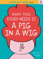 What This Story Needs is a Pig in a Wig What This Story Needs is a Pig in a Wig