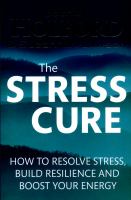 The Stress cure - how to resolve stress, build resilience and boost your energy 