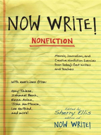  Now Write! Nonfiction Memoir, Journalism and Creative Nonfiction Exercises from Today's Best Writers and Teachers by Sherry Ellis 