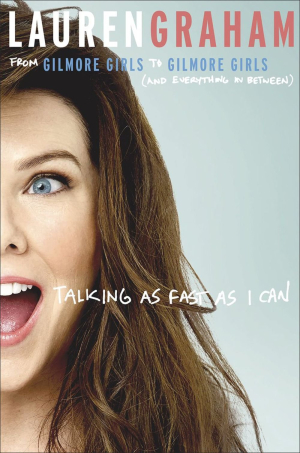 Talking as fast as I can - From Gilmore Girls to Gilmore Girls, and everything in between - Lauren Graham Talking as fast as I can - From Gilmore Girls to Gilmore Girls, and everything in between - Lauren Graham