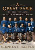 A great game the forgotten Leafs and the rise of professional hockey A great game the forgotten Leafs and the rise of professional hockey