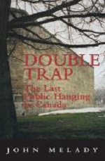 Double Trap : the Last Public Hanging in Canada Double Trap : the Last Public Hanging in Canada