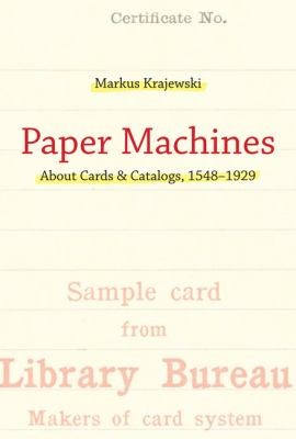 Paper machines about cards & catalogs 1548-1929 by markus krajewski