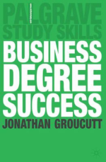 Business degree success a practical study guide for business students at college and university by Jon Groucutt
