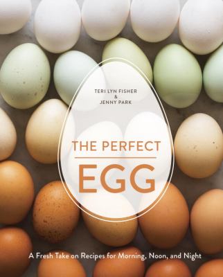 The perfect egg a fresh take on recipes for morning noon and night The perfect egg a fresh take on recipes for morning noon and night