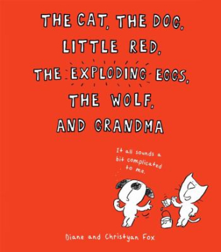 9.The cat the dog Little Red the exploding eggs the wolf and Grandma. Fox Diane.2014 9.The cat the dog Little Red the exploding eggs the wolf and Grandma. Fox Diane.2014