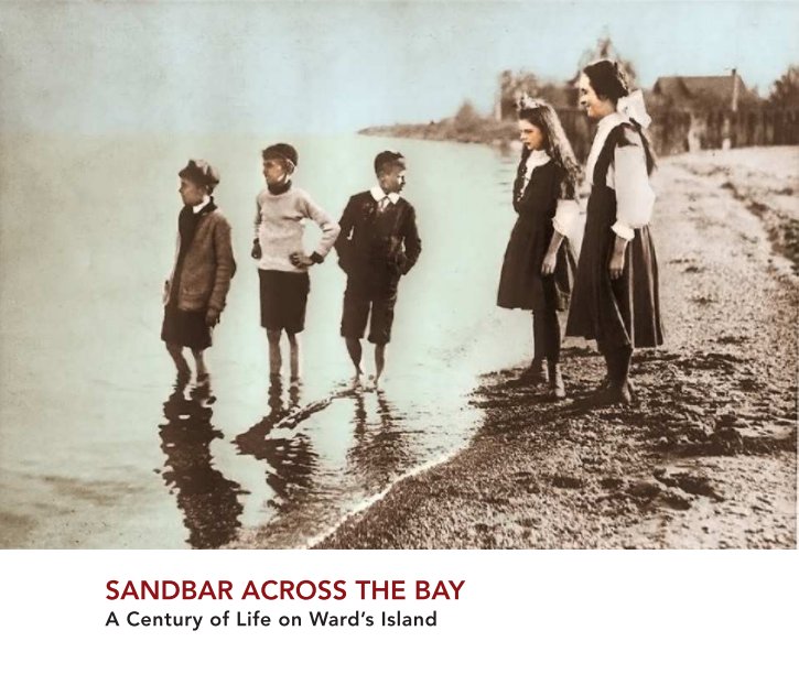 Sandbar Across the Bay A Century of Life on Ward's Island Sandbar Across the Bay A Century of Life on Ward's Island